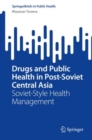 Drugs and Public Health in Post-Soviet Central Asia : Soviet-Style Health Management - Book