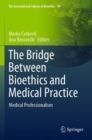 The Bridge Between Bioethics and Medical Practice : Medical Professionalism - Book