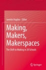Making, Makers, Makerspaces : The Shift to Making in 20 Schools - Book