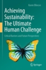 Achieving Sustainability: The Ultimate Human Challenge : Critical Barriers and Future Perspectives - Book