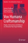 Vox Humana Craftsmanship : Origins, Intersections and Influence on Lithuanian Pipe Organ Building - Book