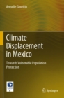 Climate Displacement in Mexico : Towards Vulnerable Population Protection - Book