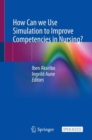 How Can we Use Simulation to Improve Competencies in Nursing? - eBook