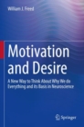 Motivation and Desire : A New Way to Think About Why We do Everything and its Basis in Neuroscience - Book