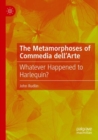 The Metamorphoses of Commedia dell’Arte : Whatever Happened to Harlequin? - Book