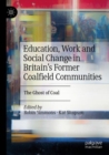 Education, Work and Social Change in Britain’s Former Coalfield Communities : The Ghost of Coal - Book