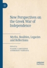 New Perspectives on the Greek War of Independence : Myths, Realities, Legacies and Reflections - Book