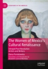 The Women of Mexico's Cultural Renaissance : Intrepid Post-Revolution Artists and Writers - Book