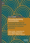 Misleading Marketing Communication : Assessing the Impact of Potentially Deceptive Food Labelling on Consumer Behaviour - eBook