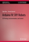 Arduino IV: DIY Robots : 3D Printing, Instrumentation, and Control - eBook