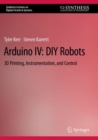 Arduino IV: DIY Robots : 3D Printing, Instrumentation, and Control - Book
