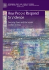 How People Respond to Violence : Everyday Peace and the Maoist Conflict in India - eBook