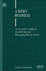 A Risky Business : An Actuary's Guide to Quantifying and Managing Risk in Society - eBook