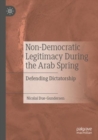 Non-Democratic Legitimacy During the Arab Spring : Defending Dictatorship - Book