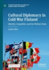 Cultural Diplomacy in Cold War Finland : Identity, Geopolitics and the Welfare State - Book