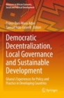 Democratic Decentralization, Local Governance and Sustainable Development : Ghana's Experiences for Policy and Practice in Developing Countries - Book