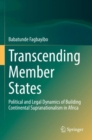 Transcending Member States : Political and Legal Dynamics of Building Continental Supranationalism in Africa - Book