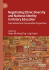 Negotiating Ethnic Diversity and National Identity in History Education : International and Comparative Perspectives - Book