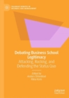 Debating Business School Legitimacy : Attacking, Rocking, and Defending the Status Quo - eBook