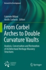 From Corbel Arches to Double Curvature Vaults : Analysis, Conservation and Restoration of Architectural Heritage Masonry Structures - Book