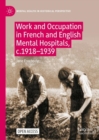 Work and Occupation in French and English Mental Hospitals,  c.1918-1939 - Book