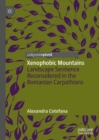 Xenophobic Mountains : Landscape Sentience Reconsidered in the Romanian Carpathians - eBook