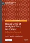 Making Sense of Immigrant Work Integration : An Organizing Framework - Book