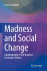 Madness and Social Change : Autobiography of the Brazilian Psychiatric Reform - Book