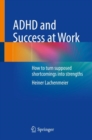 ADHD and Success at Work : How to turn supposed shortcomings into strengths - Book