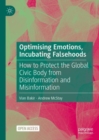 Optimising Emotions, Incubating Falsehoods : How to Protect the Global Civic Body from Disinformation and Misinformation - eBook