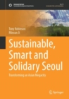 Sustainable, Smart and Solidary Seoul : Transforming an Asian Megacity - eBook