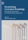 Decolonising Curriculum Knowledge : International Perspectives and Interdisciplinary Approaches - eBook