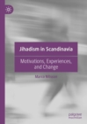 Jihadism in Scandinavia : Motivations, Experiences, and Change - Book
