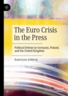 The Euro Crisis in the Press : Political Debate in Germany, Poland, and the United Kingdom - Book