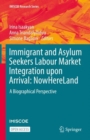 Immigrant and Asylum Seekers Labour Market Integration upon Arrival: NowHereLand : A Biographical Perspective - eBook