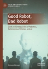 Good Robot, Bad Robot : Dark and Creepy Sides of Robotics, Autonomous Vehicles, and AI - Book