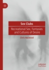 Sex Clubs : Recreational Sex, Fantasies and Cultures of Desire - Book