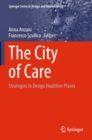 The City of Care : Strategies to Design Healthier Places - Book