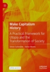 Make Capitalism History : A Practical Framework for Utopia and the Transformation of Society - Book