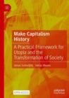 Make Capitalism History : A Practical Framework for Utopia and the Transformation of Society - Book