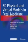 3D Physical and Virtual Models in Fetal Medicine : Applications and Procedures - Book