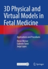 3D Physical and Virtual Models in Fetal Medicine : Applications and Procedures - Book