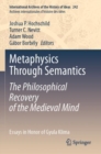 Metaphysics Through Semantics: The Philosophical Recovery of the Medieval Mind : Essays in Honor of Gyula Klima - Book