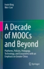 A Decade of MOOCs and Beyond : Platforms, Policies, Pedagogy, Technology, and Ecosystems with an Emphasis on Greater China - Book