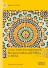 Urban Youth Unemployment, Marginalization and Politics in MENA - Book