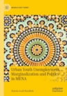 Urban Youth Unemployment, Marginalization and Politics in MENA - Book