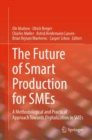 The Future of Smart Production for SMEs : A Methodological and Practical Approach Towards Digitalization in SMEs - Book