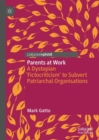 Parents at Work : A Dystopian ‘Fictocriticism’ to Subvert Patriarchal Organisations - Book