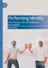 Performing Identity : Actor Training, Self-Commodification and Celebrity - eBook