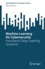 Machine Learning for Cybersecurity : Innovative Deep Learning Solutions - Book